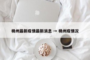 杨州最新疫情最新消息 → 杨州疫情况