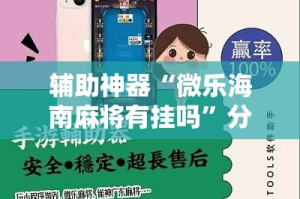 辅助神器“微乐海南麻将有挂吗”分享用挂教程