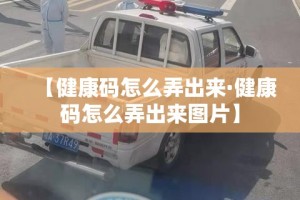 【健康码怎么弄出来·健康码怎么弄出来图片】