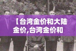 【台湾金价和大陆金价,台湾金价和大陆金价哪个高】