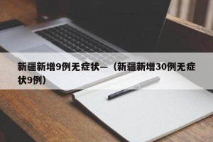 新疆新增9例无症状—（新疆新增30例无症状9例）
