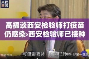 高福谈西安检验师打疫苗仍感染›西安检验师已接种疫苗却发生感染病毒