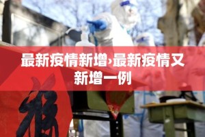 最新疫情新增›最新疫情又新增一例