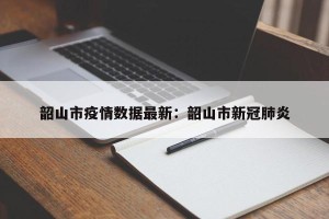 韶山市疫情数据最新：韶山市新冠肺炎