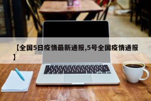 【全国5日疫情最新通报,5号全国疫情通报】