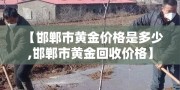 【邯郸市黄金价格是多少,邯郸市黄金回收价格】