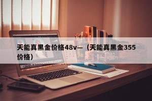 天能真黑金价格48v—（天能真黑金355价格）