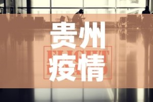 贵州疫情最新消息今天又封了：贵州疫情最新通报今天