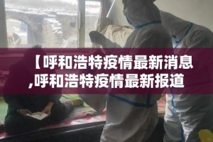 【呼和浩特疫情最新消息,呼和浩特疫情最新报道】