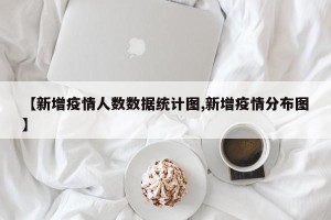 【新增疫情人数数据统计图,新增疫情分布图】