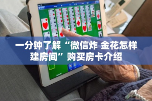 一分钟了解“微信炸 金花怎样建房间”购买房卡介绍