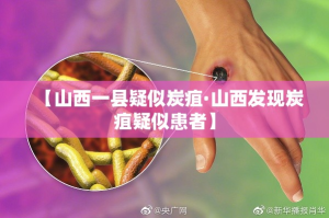 【山西一县疑似炭疽·山西发现炭疽疑似患者】