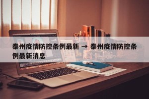 泰州疫情防控条例最新 → 泰州疫情防控条例最新消息