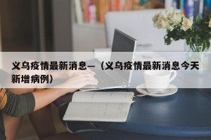 义乌疫情最新消息—（义乌疫情最新消息今天新增病例）