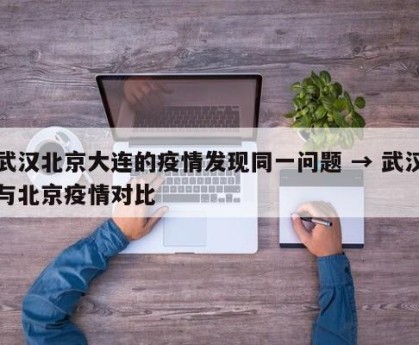武汉北京大连的疫情发现同一问题 → 武汉与北京疫情对比