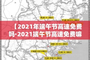【2021年端午节高速免费吗·2021端午节高速免费嘛】