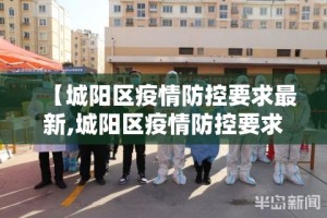 【城阳区疫情防控要求最新,城阳区疫情防控要求最新公告】
