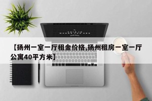【扬州一室一厅租金价格,扬州租房一室一厅公寓40平方米】