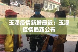 玉溪疫情新增最近：玉溪疫情最新公布