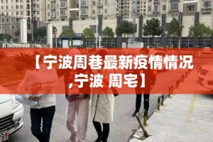 【宁波周巷最新疫情情况,宁波 周宅】