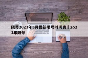 限号2023年3月最新限号时间表›2o21年限号