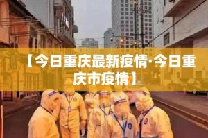 【今日重庆最新疫情·今日重庆市疫情】