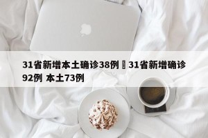31省新增本土确诊38例›31省新增确诊92例 本土73例
