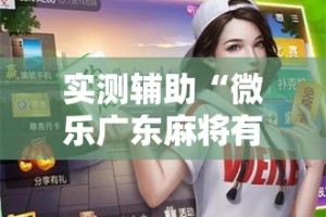 实测辅助“微乐广东麻将有没有挂!详细分享装挂步骤