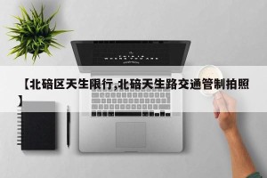 【北碚区天生限行,北碚天生路交通管制拍照】