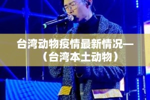 台湾动物疫情最新情况—（台湾本土动物）