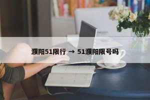 濮阳51限行 → 51濮阳限号吗