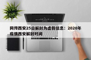 网传西安25日解封为虚假信息：2020年疫情西安解封时间