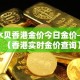 水贝香港金价今日金价—（香港实时金价查询）