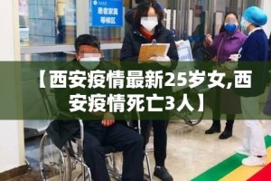 【西安疫情最新25岁女,西安疫情死亡3人】