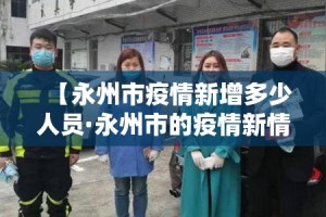 【永州市疫情新增多少人员·永州市的疫情新情况】