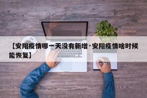 【安阳疫情哪一天没有新增·安阳疫情啥时候能恢复】
