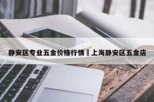 静安区专业五金价格行情›上海静安区五金店
