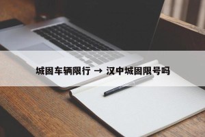 城固车辆限行 → 汉中城固限号吗