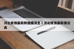 河北疫情最新数据图消息›河北疫情最新情况表