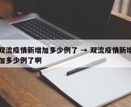 双流疫情新增加多少例了 → 双流疫情新增加多少例了啊