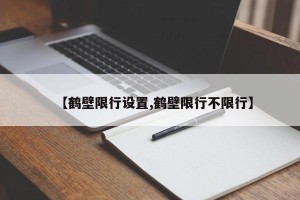 【鹤壁限行设置,鹤壁限行不限行】
