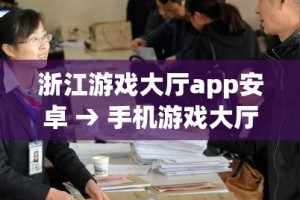 浙江游戏大厅app安卓 → 手机游戏大厅