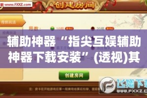 辅助神器“指尖互娱辅助神器下载安装”(透视)其实确实有挂