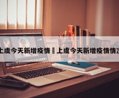 上虞今天新增疫情›上虞今天新增疫情情况