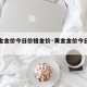 【黄金金价今日价格金价·黄金金价今日价格走势】