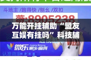 万能开挂辅助“盟友互娱有挂吗”科技辅助神器手机版