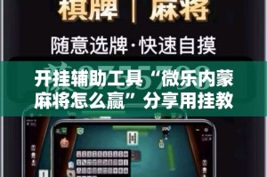 开挂辅助工具“微乐内蒙麻将怎么赢”分享用挂教程
