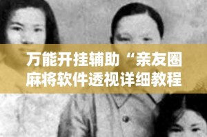 万能开挂辅助“亲友圈麻将软件透视详细教程”(透视)其实确实有挂