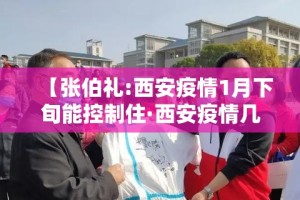 【张伯礼:西安疫情1月下旬能控制住·西安疫情几月几日结束】