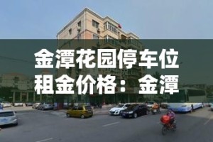 金潭花园停车位租金价格：金潭花园租房